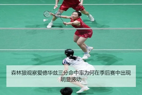 森林狼观察爱德华兹三分命中率为何在季后赛中出现明显波动